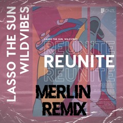 Lasso The Sun & Wildvibes - Reunite (Merlin Remix)