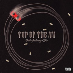 TRiLLA x Kilo - Top Of The Am