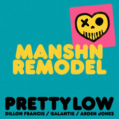 Pretty Low (MANSHN Remodel)