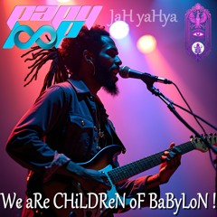 JaH yaHya - We aRe CHiLDReN oF BaByLoN ! [FeaT TyBaLBoo]