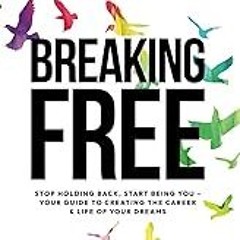 Read B.O.O.K (Award Finalists) Breaking Free: Stop Holding Back, Start Being You: Your Gui