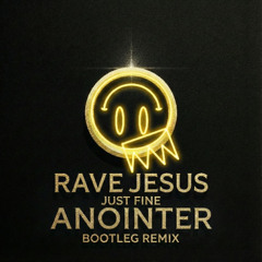 Rave Jesus - Just Fine (ANOINTR Bootleg Remix)