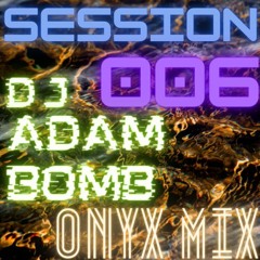 SESSION006 (DJ adamBOMB Onyx Mix)