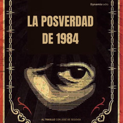 La posverdad de 1984 - (Al Trasluz) José de Segovia