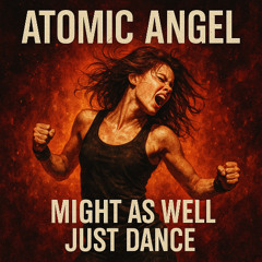 Atomic Angel - (2025) Might as Well Just Dance (v2)