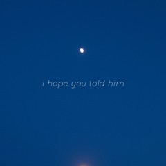 i hope you told him