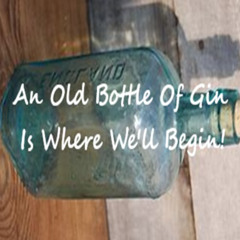 An_Old_Bottle_Of_Gin_Is_Where_We'll_Begin!