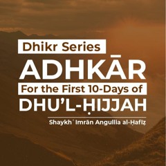 Recitation Of Dhikr 1-9 Dhu’l Ḥijjah - Shaykh Imran Angullia
