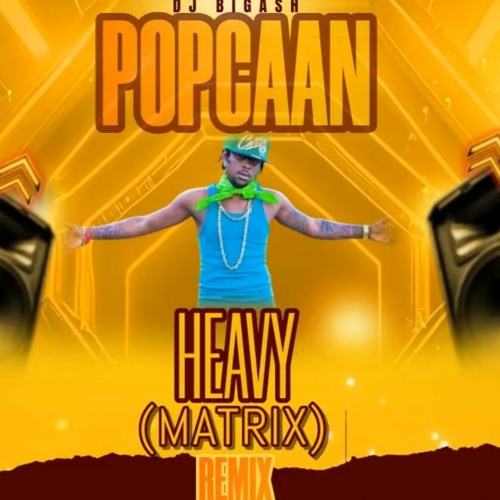 Stream POPCAAN - HEAVY - (MATRIX) REMIX - 30TH APRIL 2024 by DJBIGA$H ...