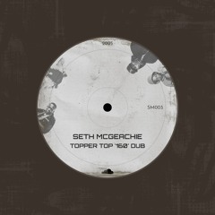 (SM003) Seth McGeachie - Topper Top '160' Dub *FREE DL*
