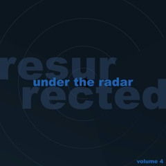 Under the Radar: Resurrected — Volume Four