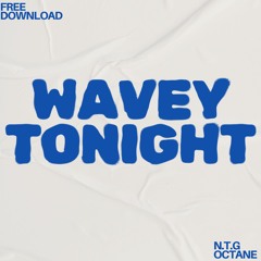 NTG X OCTANE- WAVEY TONIGHT (FREE DOWNLOAD)