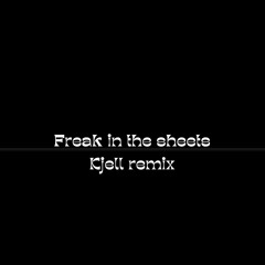 Freak in the sheets (Kjell remix)