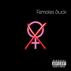 Females Suck (Females Are The Worst Gender) Pt.1