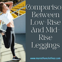 Waist Game Strong: Are Low-Rise or Mid-Rise Leggings Better for Long Runs?