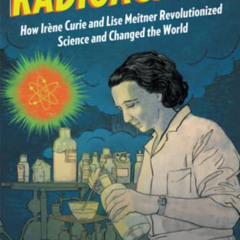 [GET] KINDLE 💏 Radioactive!: How Irène Curie and Lise Meitner Revolutionized Science