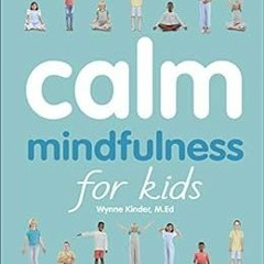 [GET] EPUB 💚 Calm: Mindfulness for Kids by Wynne Kinder [KINDLE PDF EBOOK EPUB]