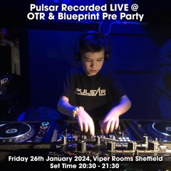 01 Pulsar LIVE From OTR & Blueprint Pre Party @ Viper Rooms, Sheffield - 26.01.24