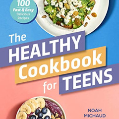 [ACCESS] EBOOK 💔 The Healthy Cookbook for Teens: 100 Fast & Easy Delicious Recipes b
