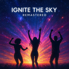 “Ignite the Sky”. (Remastered)
