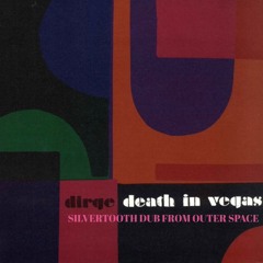 DEATH IN VEGAS - DIRGE (SILVERTOOTH DUB FROM OUTER SPACE)