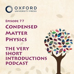 Condensed Matter Physics - The Very Short Introductions Podcast - Episode 77