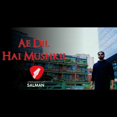Ae Dil Hai Mushkil - Cover by Salman Siddique - Original Arijit Singh