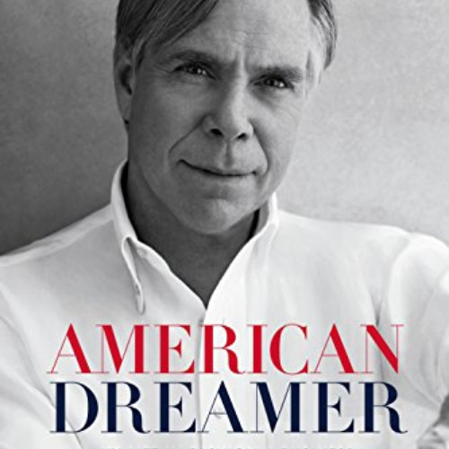 [View] EBOOK 📄 American Dreamer: My Life in Fashion & Business by  Tommy Hilfiger,Pe