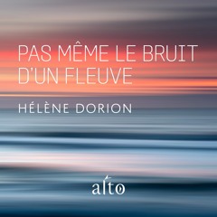 Pas même le bruit d'un fleuve - Extrait | Lu par Hélène Dorion
