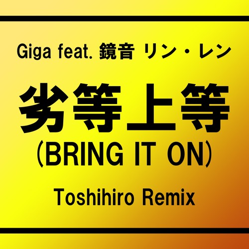 Stream Giga Feat. Kagamine Rin & Ren - Rettou Joutou (BRING IT ON)  (Toshihiro Remix) by Toshihiro | Listen online for free on SoundCloud