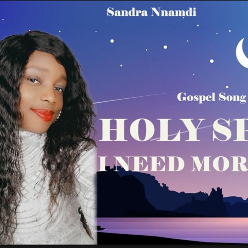 Stream holy spirit i need more of you by sandra nnamdi listen online