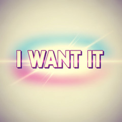 I Want It
