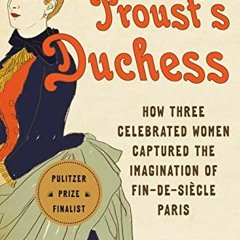 GET EBOOK EPUB KINDLE PDF Proust's Duchess: How Three Celebrated Women Captured the Imagination of F