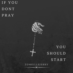 If you don’t pray, you should start