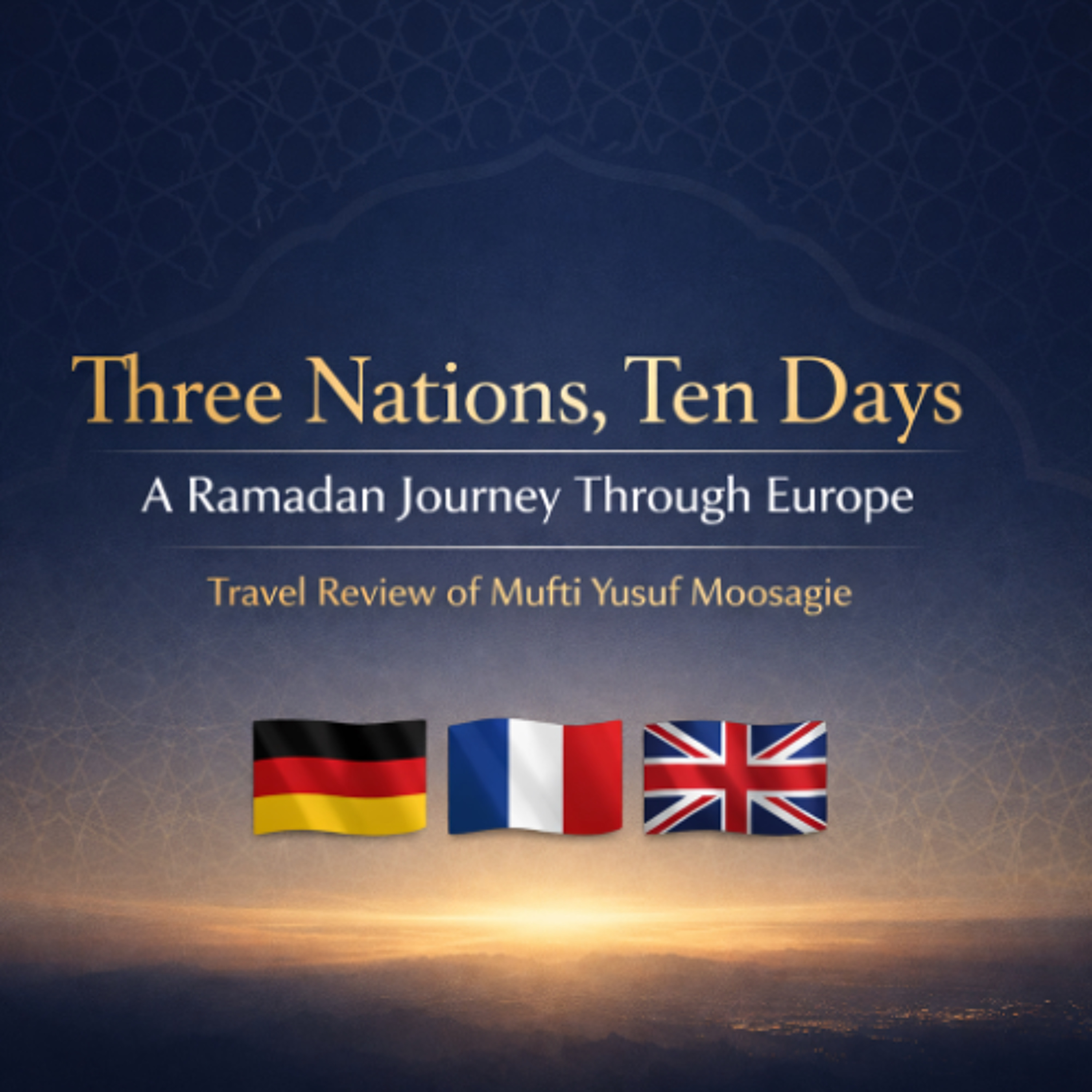 Three Nations, Ten Days: A Ramadan Journey Through Europe - Mufti Yusuf Moosagie