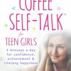 ACCESS EBOOK 📋 Coffee Self-Talk for Teen Girls: 5 Minutes a Day for Confidence, Achi