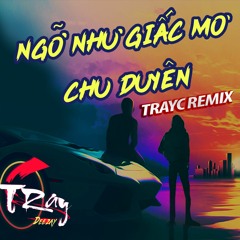 Chu Duyên - Ngỡ Như Giấc Mơ Remix - DJ Tray C Remix