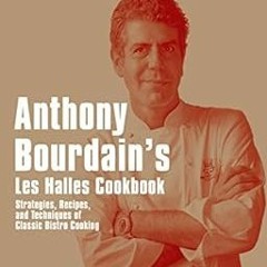 Open PDF Anthony Bourdain's Les Halles Cookbook: Strategies, Recipes, and Techniques of Classic