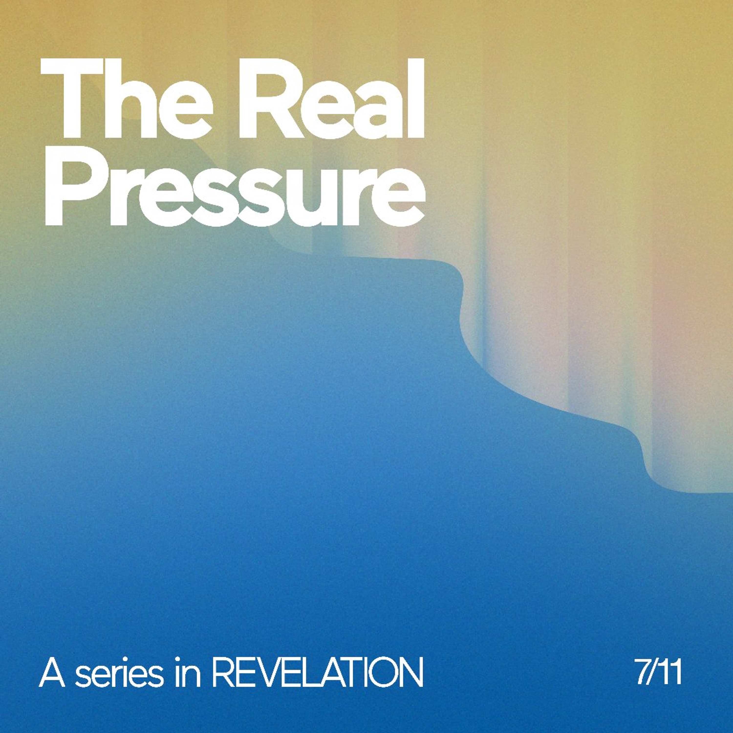 The Real Pressure: A series in REVELATION 7/11
