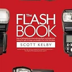 [View] KINDLE PDF EBOOK EPUB The Flash Book: How to fall hopelessly in love with your flash, and fin