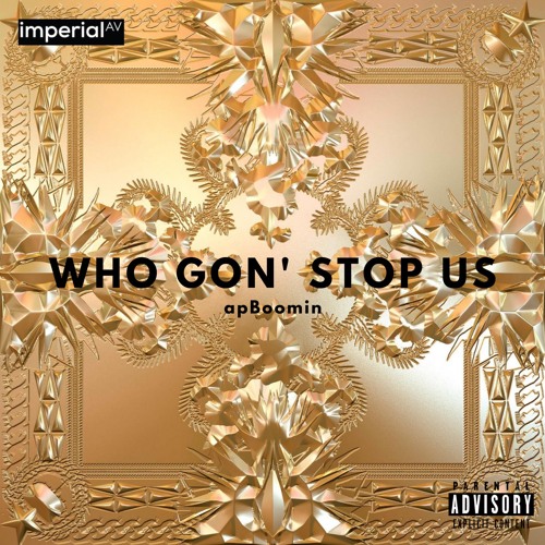 WHO GON' STOP US | apBoomin | Imperial Av