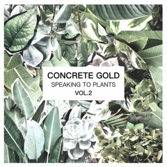 Concrete Gold - Speaking To Plants Vol.2