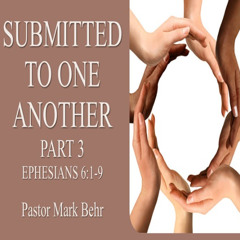 “Submitted to One Another Part 3" by Pastor Mark Behr