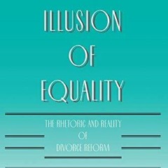 Ebook The Illusion of Equality The Rhetoric and Reality of Divorce Reform for android