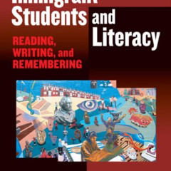 [VIEW] KINDLE ✓ Immigrant Students and Literacy: Reading, Writing, and Remembering (P