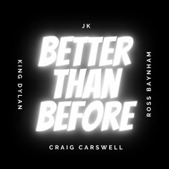Better Than Before Ft. Craig Carswell, King Dylan & Ross Baynham