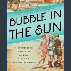 {READ/DOWNLOAD} 💖 Bubble in the Sun: The Florida Boom of the 1920s and How It Brought on the Great