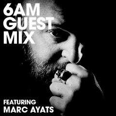 6AM Guest Mix: Marc Ayats