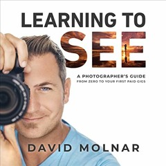 [GET] EPUB 📝 Learning to See: A Photographer’s Guide from Zero to Your First Paid Gi