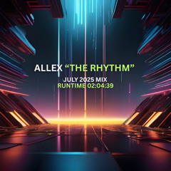 Allex "The Rhythm" (July 2025 Mix)